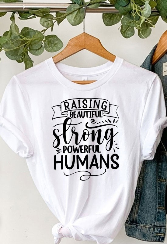 Raising Beautiful Strong Powerful Humans Tee