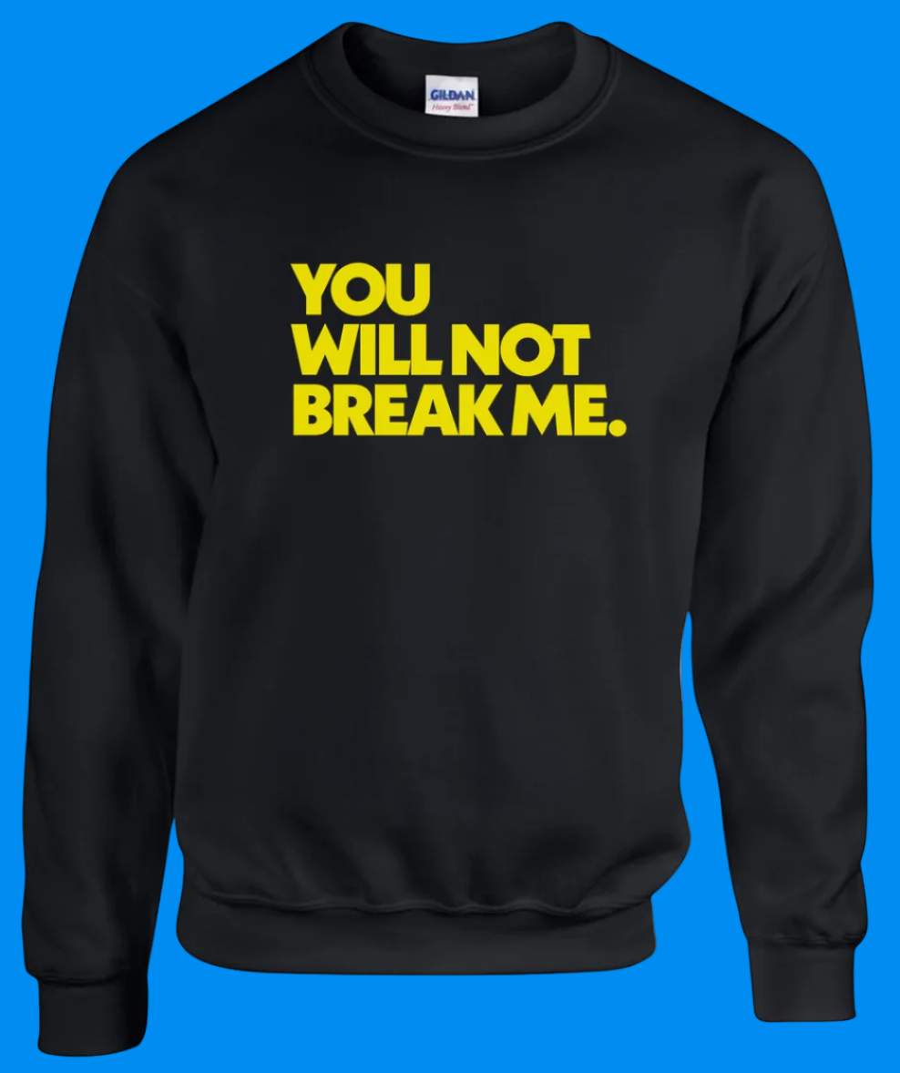 Black sweatshirt with yellow text 'YOU WILL NOT BREAK ME.' on a white background