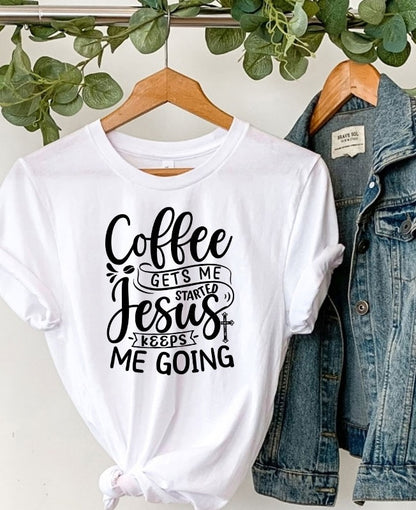 Coffee gets me started, Jesus keeps me going Tee